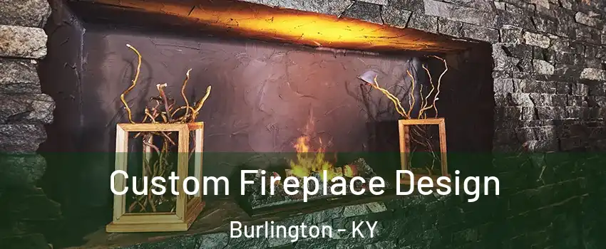  Custom Fireplace Design Burlington - KY