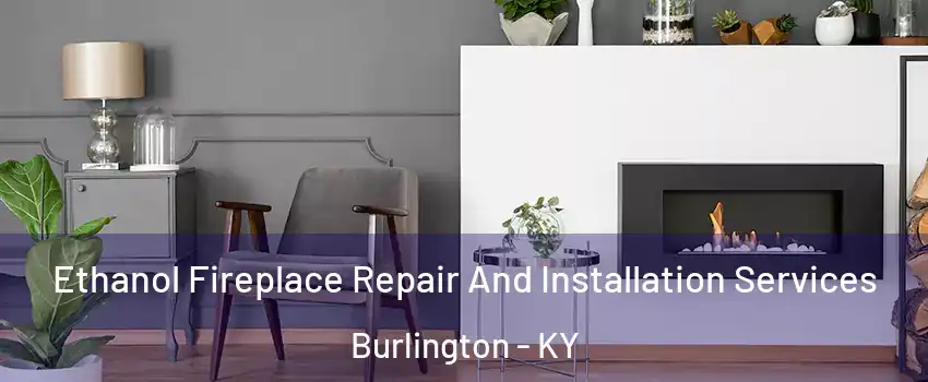 Ethanol Fireplace Repair And Installation Services Burlington - KY