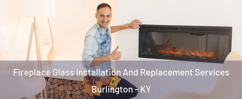  Fireplace Glass Installation And Replacement Services Burlington - KY
