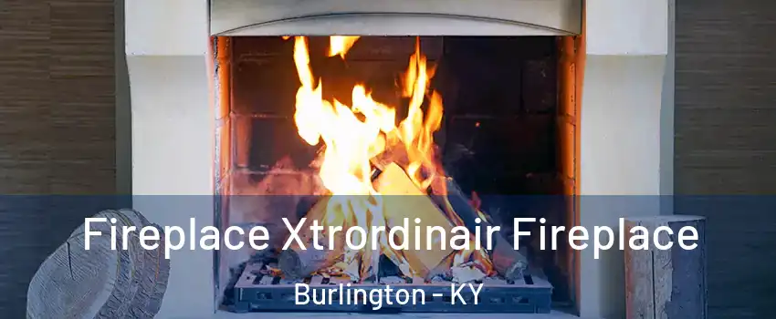  Fireplace Xtrordinair Fireplace Burlington - KY