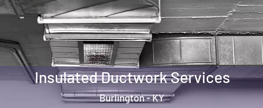  Insulated Ductwork Services Burlington - KY