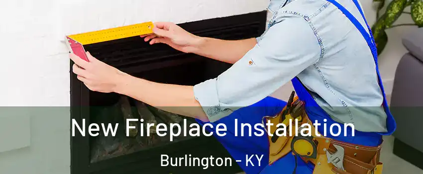  New Fireplace Installation Burlington - KY