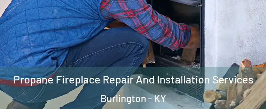  Propane Fireplace Repair And Installation Services Burlington - KY