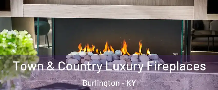 Town & Country Luxury Fireplaces Burlington - KY