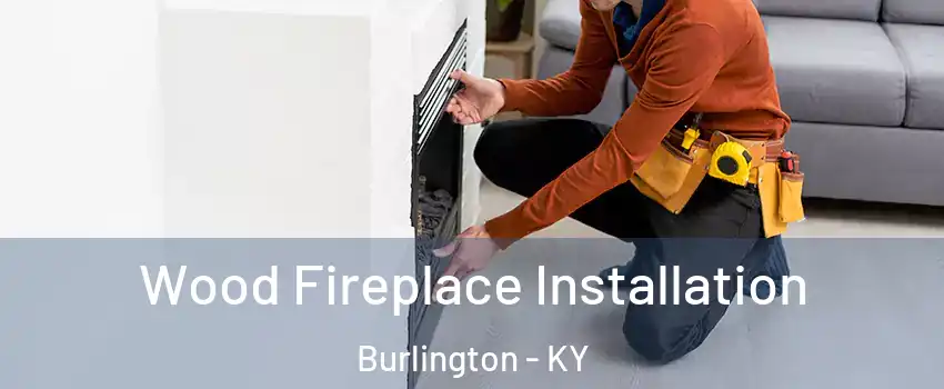  Wood Fireplace Installation Burlington - KY