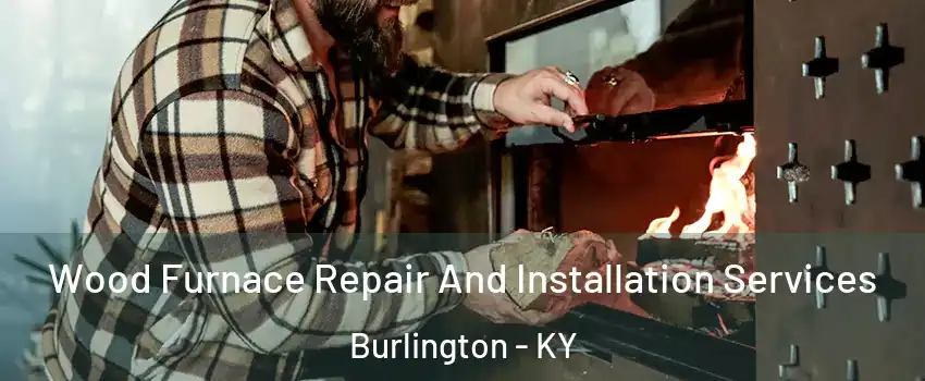  Wood Furnace Repair And Installation Services Burlington - KY